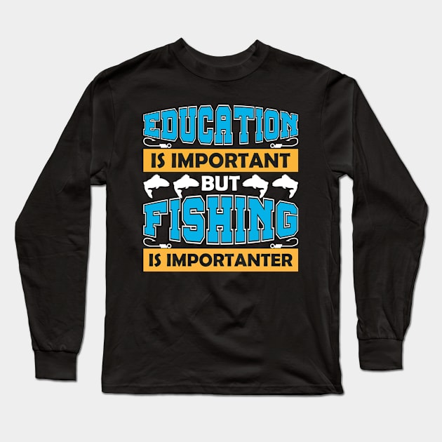 Education is important but fishing is importanter Long Sleeve T-Shirt by shopsup
